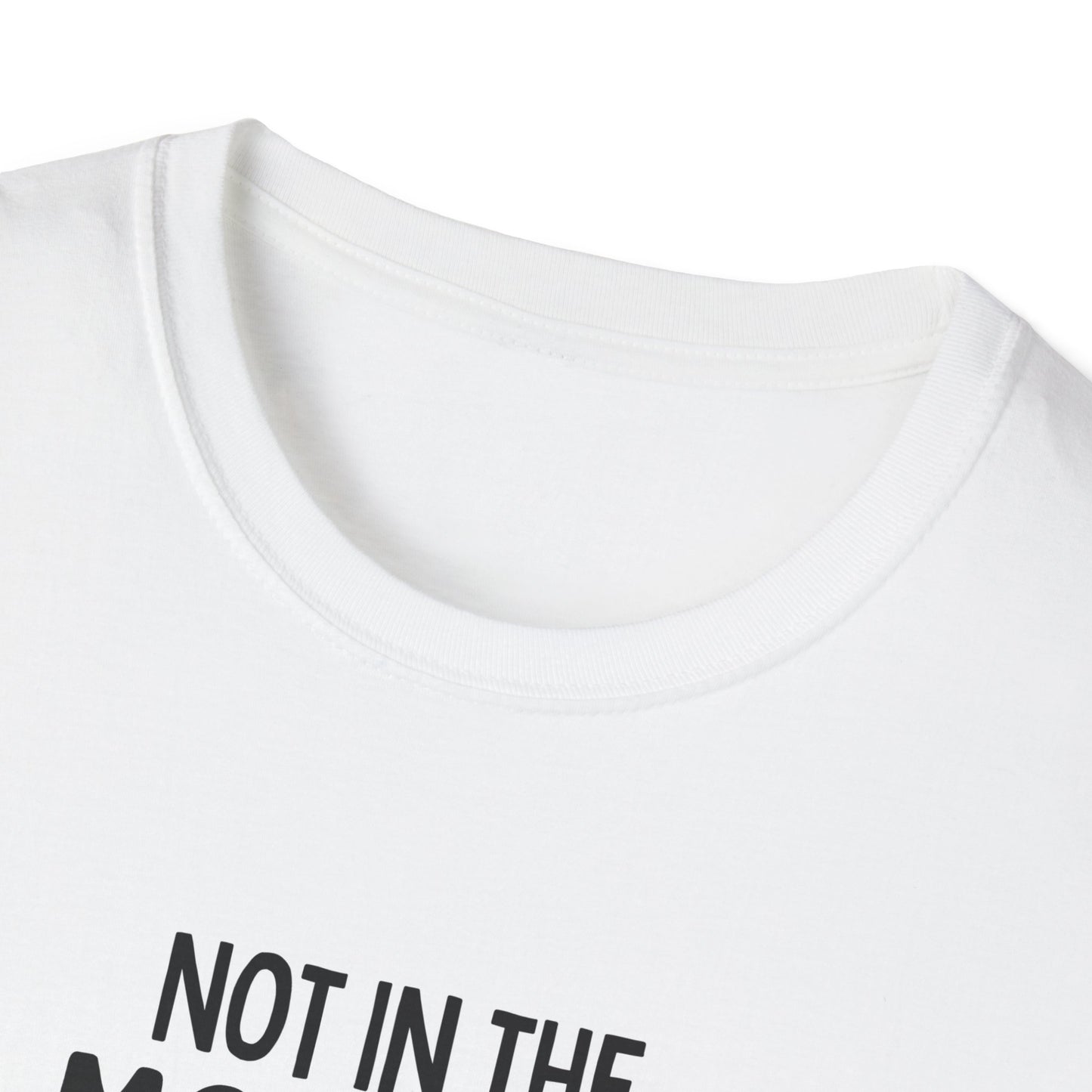 I am not in the mood. Unisex Softstyle T-Shirt